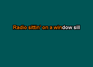 Radio sittin' on a window sill