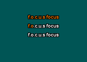 f.o.c.u.s focus

f.o.c.u.s focus

f.o.c.u.s focus