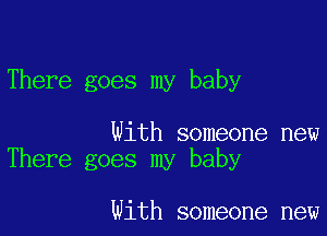 There goes my baby

With someone new
There goes my baby

With someone new