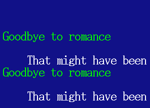 Goodbye to romance

That might have been
Goodbye to romance

That might have been