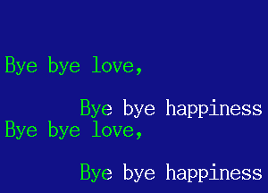 Bye bye love,

Bye bye happiness
Bye bye love,

Bye bye happiness