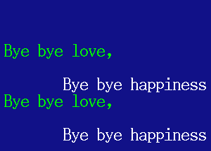 Bye bye love,

Bye bye happiness
Bye bye love,

Bye bye happiness
