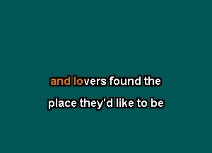 and lovers found the

place they'd like to be