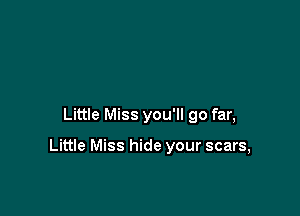 Little Miss you'll go far,

Little Miss hide your scars,