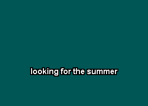looking for the summer