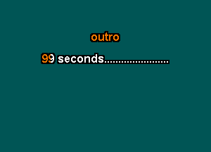 outro

99 seconds .......................