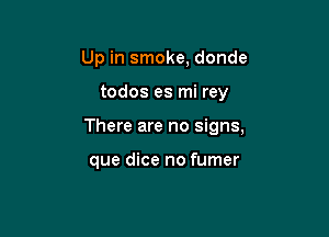 Up in smoke, donde

todos es mi rey

There are no signs,

que dice no fumer