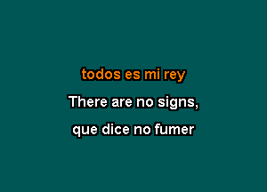 todos es mi rey

There are no signs,

que dice no fumer