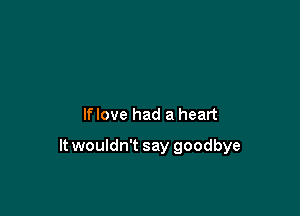 lflove had a heart

ltwouldn't say goodbye