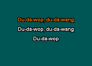 Du-da-wop, du-da-wang

Du-da-wop, du-da-wang

Du-da-wop