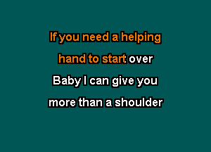 Ifyou need a helping

hand to start over

Babyl can give you

more than a shoulder