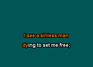 lsee a sinless man

dying to set me freeg
