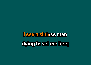 lsee a sinless man

dying to set me freeg