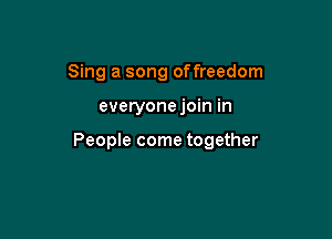 Sing a song offreedom

everyonejoin in

People come together