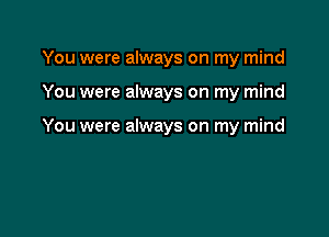 You were always on my mind

You were always on my mind

You were always on my mind