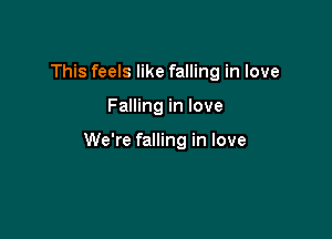 This feels like falling in love

Falling in love

We're falling in love