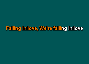 Falling in love, We're falling in love