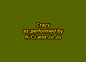 Crazy

as perfonned by
K-Ci and Jo Jo