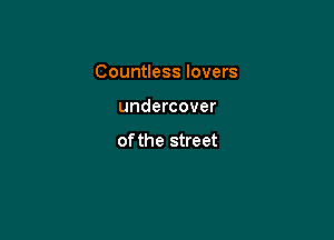 Countless lovers

undercover

of the street