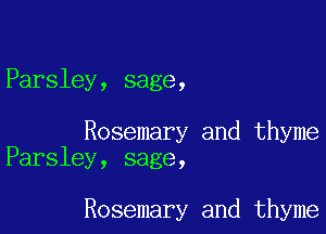 Parsley, sage,

Rosemary and thyme
Parsley, sage,

Rosemary and thyme