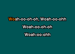 Woah-oo-oh-oh, Woah-oo-ohh
Woah-oo-oh-oh

Woah-oo-ohh