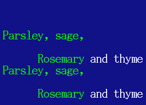 Parsley, sage,

Rosemary and thyme
Parsley, sage,

Rosemary and thyme