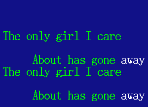 The only girl I care

About has gone away
The only girl I care

About has gone away