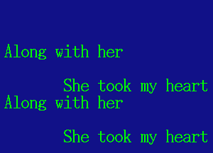 Along with her

She took my heart
Along with her

She took my heart