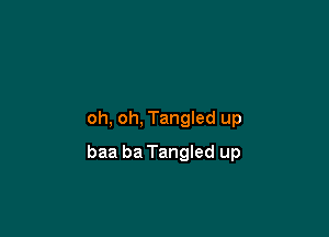 oh, oh, Tangled up

baa ba Tangled up