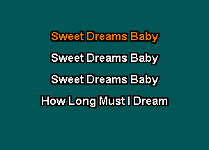 Sweet Dreams Baby

Sweet Dreams Baby

Sweet Dreams Baby

How Long Must I Dream