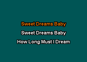 Sweet Dreams Baby

Sweet Dreams Baby

How Long Must I Dream