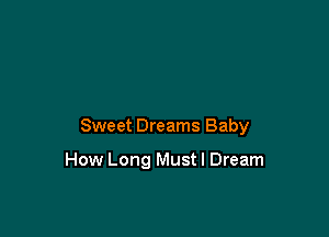 Sweet Dreams Baby

How Long Must I Dream