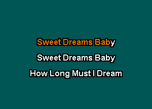 Sweet Dreams Baby

Sweet Dreams Baby

How Long Must I Dream