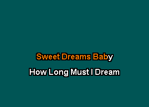 Sweet Dreams Baby

How Long Must I Dream