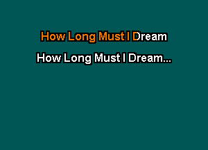 How Long Must I Dream

How Long Mustl Dream...