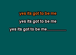 yes its got to be me

yes its got to be me

yes its got to be me ...................