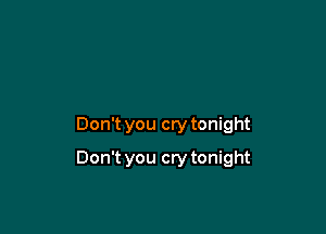Don't you cry tonight

Don't you cry tonight