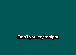 Don't you cry tonight