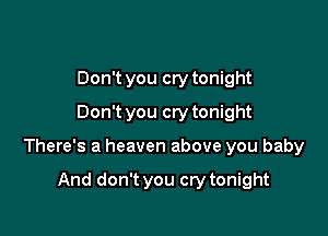 Don't you cry tonight
Don't you cry tonight

There's a heaven above you baby

And don't you cry tonight