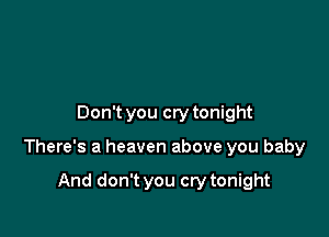 Don't you cry tonight

There's a heaven above you baby

And don't you cry tonight
