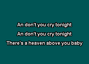 An don't you cry tonight
An don't you cry tonight

There's a heaven above you baby