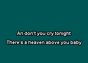 An don't you cry tonight

There's a heaven above you baby