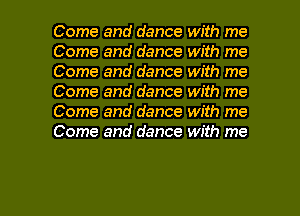 Come and dance with me
Come and dance with me
Come and dance with me
Come and dance with me
Come and dance with me
Come and dance with me

Q