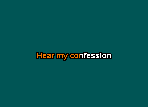 Hear my confession