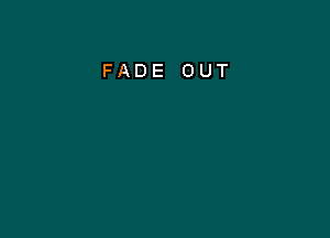 FADE OUT