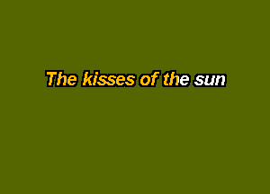 The kisses of the sun