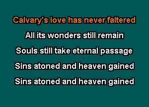 Calvary's love has never faltered
All its wonders still remain
Souls still take eternal passage
Sins atoned and heaven gained

Sins atoned and heaven gained
