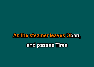 As the steamer leaves Chan,

and passes Tiree