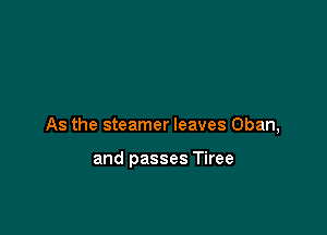 As the steamer leaves Chan,

and passes Tiree