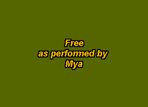 Free

as perfonned by
Mya